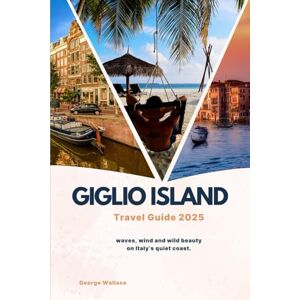 Wallace, George GIGLIO ISLAND TRAVEL GUIDE 2025: Waves, Wind, and Wild Beauty on Italy’s Quiet Coast Wallace, George GIGLIO ISLAND TRAVEL GUIDE 2025: Waves, Wind, and Wild Beauty on Italy’s Quiet Coast