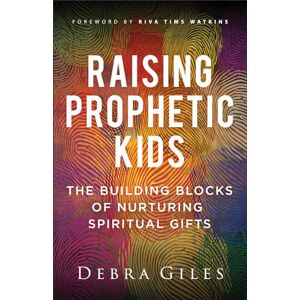 Debra Giles Raising Prophetic Kids: The Building Blocks of Nurturing Spiritual Gifts Debra Giles Raising Prophetic Kids: The Building Blocks of Nurturing Spiritual Gifts