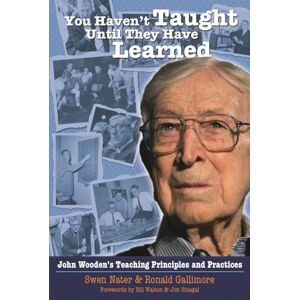 Nater, Swen You Haven't Taught Until They Have Learned: John Wooden's Teaching Principles & Practices Nater, Swen You Haven't Taught Until They Have Learned: John Wooden's Teaching Principles & Practices