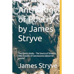 Stryve, James Anthology of Poetry by James Stryve: Two Poetry books The Source of Streams . AND Streams of Conciousness (about 50 poems) Stryve, James Anthology of Poetry by James Stryve: Two Poetry books The Source of Streams . AND Streams of Conciousness (about 50 poems)