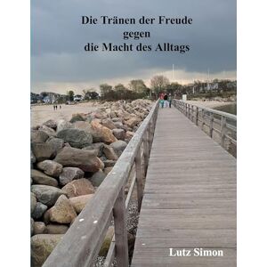 Simon, Lutz Die Tränen der Freude gegen die Macht des Alltags.: Dieses kleine Buch soll das Gefühl und den Verstand etwas anregen. Simon, Lutz Die Tränen der Freude gegen die Macht des Alltags.: Dieses kleine Buch soll das Gefühl und den Verstand etwas anregen.