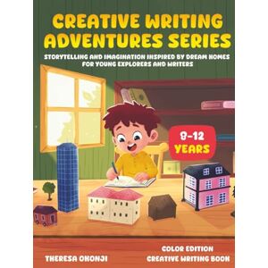OKONJI, THERESA CREATIVE WRITING ADVENTURES SERIES: STORYTELLING AND IMAGINATION INSPIRED BY DREAM HOMES FOR YOUNG EXPLORERS AND WRITERS OKONJI, THERESA CREATIVE WRITING ADVENTURES SERIES: STORYTELLING AND IMAGINATION INSPIRED BY DREAM HOMES FOR YOUNG EXPLORERS AND WRITERS
