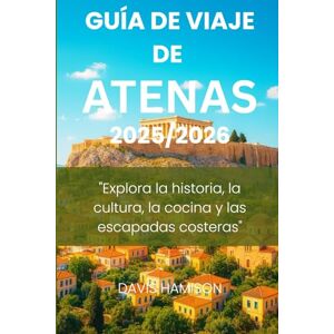 HAMISON, DAVIS GUÍA DE VIAJE DE ATENAS 2026: "Explora la historia, la cultura, la cocina y las escapadas costeras HAMISON, DAVIS GUÍA DE VIAJE DE ATENAS 2026: "Explora la historia, la cultura, la cocina y las escapadas costeras