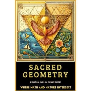 Press, Great Books Sacred Geometry A Practical Hands-On Beginner's Guide: Where Math and Nature INTERSECT (Sacred Geometry Intersections Series Book 2) Press, Great Books Sacred Geometry A Practical Hands-On Beginner's Guide: Where Math and Nature INTERSECT (Sacred Geometry Intersections Series Book 2)