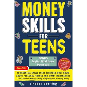 Sterling, Lindsey Money Skills for Teens: 10 Essential Skills Every Teenager Must Know About Personal Finance and Money Management Your Guide to Making, Saving, Budgeting and Investing Money Sterling, Lindsey Money Skills for Teens: 10 Essential Skills Every Teenager Must Know About Personal Finance and Money Management Your Guide to Making, Saving, Budgeting and Investing Money