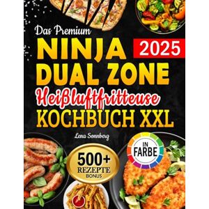 Sonnberg, Lena Das Premium Ninja Dual Zone Heißluftfritteuse Kochbuch XXL: Air Fryer Rezeptbuch für jeden Geschmack – Köstliche, schnelle & gesunde Rezepte inkl. FlexDrawer, Garzeitentabelle & Farbfotos Sonnberg, Lena Das Premium Ninja Dual Zone Heißluftfritteuse Kochbuch XXL: Air Fryer Rezeptbuch für jeden Geschmack – Köstliche, schnelle & gesunde Rezepte inkl. FlexDrawer, Garzeitentabelle & Farbfotos
