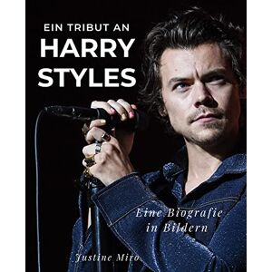 Miro, Justine Ein Tribut an Harry Styles: Eine Biografie in Bildern Miro, Justine Ein Tribut an Harry Styles: Eine Biografie in Bildern
