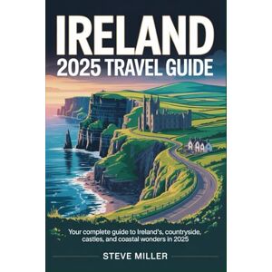 Miller, Steve Ireland 2025 Travel Guide: Your Complete Guide to Ireland’s Cities, Countryside, Castles, and Coastal Wonders in 2025 Miller, Steve Ireland 2025 Travel Guide: Your Complete Guide to Ireland’s Cities, Countryside, Castles, and Coastal Wonders in 2025