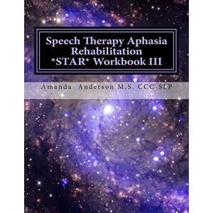 Anderson, Amanda P Speech Therapy Aphasia Rehabilitation Star Workbook III: Expressive Language Anderson, Amanda P Speech Therapy Aphasia Rehabilitation Star Workbook III: Expressive Language