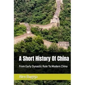 Bugeja, Dr Alex A Short History Of China: From Early Dynastic Rule To Modern China (World Histories) Bugeja, Dr Alex A Short History Of China: From Early Dynastic Rule To Modern China (World Histories)