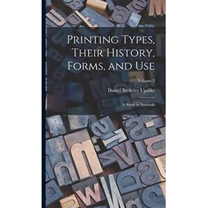 Updike, Daniel Berkeley Printing Types, Their History, Forms, and use; a Study in Survivals; Volume 2 Updike, Daniel Berkeley Printing Types, Their History, Forms, and use; a Study in Survivals; Volume 2