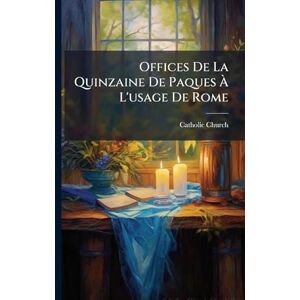 Church, Catholic Offices De La Quinzaine De Paques À L'usage De Rome Church, Catholic Offices De La Quinzaine De Paques À L'usage De Rome