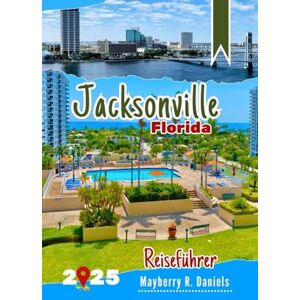 Daniels, Mayberry R. Jacksonville Florida Reiseführer: Top-Aktivitäten mit Karten, kinderfreundlichen Attraktionen, lokalem Essen, Stränden und Budget-Tipps (Allein- und Familienurlaub 2025) Daniels, Mayberry R. Jacksonville Florida Reiseführer: Top-Aktivitäten mit Karten, kinderfreundlichen Attraktionen, lokalem Essen, Stränden und Budget-Tipps (Allein- und Familienurlaub 2025)