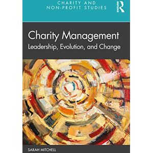 Mitchell, Sarah Charity Management: Leadership, Evolution, and Change (Charity and Non-Profit Studies) Mitchell, Sarah Charity Management: Leadership, Evolution, and Change (Charity and Non-Profit Studies)