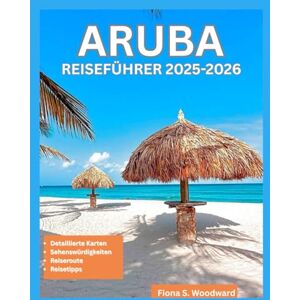 S. Woodward, Fiona ARUBA REISEFÜHRER 2025-2026 S. Woodward, Fiona ARUBA REISEFÜHRER 2025-2026