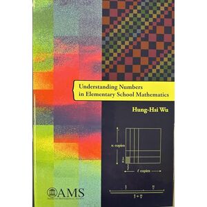 Wu, Hung-Hsi Understanding Numbers in Elementary School Mathematics (Monograph Books) Wu, Hung-Hsi Understanding Numbers in Elementary School Mathematics (Monograph Books)
