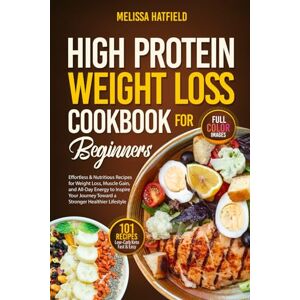 Hatfield, Melissa HIGH PROTEIN WEIGHT LOSS COOKBOOK FOR BEGINNERS: Effortless & Nutritious Recipes for Weight Loss, Muscle Gain, and All-Day Energy to Inspire Your Journey Toward a Stronger Healthier Lifestyle Hatfield, Melissa HIGH PROTEIN WEIGHT LOSS COOKBOOK FOR BEGINNERS: Effortless & Nutritious Recipes for Weight Loss, Muscle Gain, and All-Day Energy to Inspire Your Journey Toward a Stronger Healthier Lifestyle