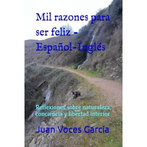 Voces García, Juan Mil razones para ser feliz Español-Inglés: Reflexiones sobre naturaleza, conciencia y libertad interior Voces García, Juan Mil razones para ser feliz Español-Inglés: Reflexiones sobre naturaleza, conciencia y libertad interior