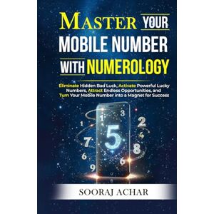 Achar, Sooraj Master Your MOBILE NUMBER With Numerology: Eliminate Hidden Bad Luck, Activate Powerful Lucky Numbers, Attract Endless Opportunities, and Turn Your ... for Success (Life-Mastery Using Numerology) Achar, Sooraj Master Your MOBILE NUMBER With Numerology: Eliminate Hidden Bad Luck, Activate Powerful Lucky Numbers, Attract Endless Opportunities, and Turn Your ... for Success (Life-Mastery Using Numerology)