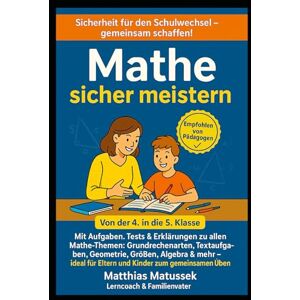 Matussek, Matthias Mathe sicher meistern – Der komplette Übungsband für den Übergang von der 4. in die 5. Klasse: Mit Aufgaben, Tests & Erklärungen zu allen ... Geometrie, Größen, Algebra & mehr Matussek, Matthias Mathe sicher meistern – Der komplette Übungsband für den Übergang von der 4. in die 5. Klasse: Mit Aufgaben, Tests & Erklärungen zu allen ... Geometrie, Größen, Algebra & mehr
