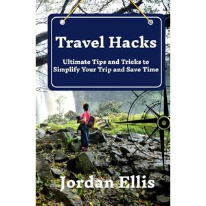 Ellis, Jordan Travel Hacks: Ultimate Tips & Tricks to Simplify Your Trip and Save Time Ellis, Jordan Travel Hacks: Ultimate Tips & Tricks to Simplify Your Trip and Save Time