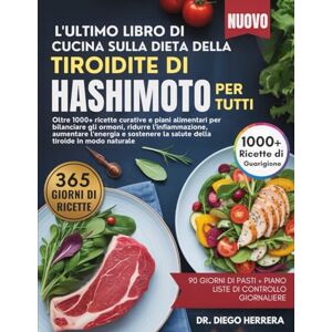 HERRERA, DR. DIEGO L'ULTIMO LIBRO DI CUCINA SULLA DIETA DELLA TIROIDITE DI HASHIMOTO PER TUTTI: Oltre 1000+ ricette curative e piani alimentari per bilanciare gli ... la salute della tiroide in modo naturale HERRERA, DR. DIEGO L'ULTIMO LIBRO DI CUCINA SULLA DIETA DELLA TIROIDITE DI HASHIMOTO PER TUTTI: Oltre 1000+ ricette curative e piani alimentari per bilanciare gli ... la salute della tiroide in modo naturale