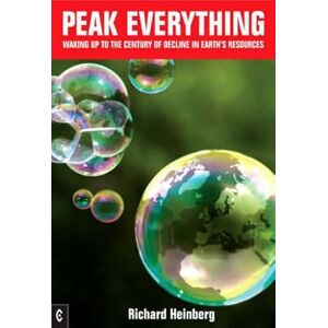 Heinberg, Richard Peak Everything: Waking Up to the Century of Decline in Earth's Resources Heinberg, Richard Peak Everything: Waking Up to the Century of Decline in Earth's Resources