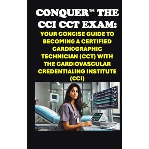 McCaulay, Philip Martin Conquer the CCI CCT Exam: Your Concise Guide to Becoming a Certified Cardiographic Technician (CCT) with the Cardiovascular Credentialing Institute (CCI) (Healthcare Exams) McCaulay, Philip Martin Conquer the CCI CCT Exam: Your Concise Guide to Becoming a Certified Cardiographic Technician (CCT) with the Cardiovascular Credentialing Institute (CCI) (Healthcare Exams)
