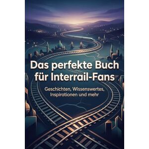 Meier, Hannah Das perfekte Buch für Interrail-Fans: Geschichten, Wissenswertes, Inspirationen und mehr Meier, Hannah Das perfekte Buch für Interrail-Fans: Geschichten, Wissenswertes, Inspirationen und mehr