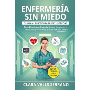 Valls Serrano, Clara Enfermería sin Miedo: El Manual Práctico para UCI y Urgencias: Guía Rápida con Procedimientos, Esquemas y Trucos para Sobrevivir y Brillar en Cada Turno Valls Serrano, Clara Enfermería sin Miedo: El Manual Práctico para UCI y Urgencias: Guía Rápida con Procedimientos, Esquemas y Trucos para Sobrevivir y Brillar en Cada Turno