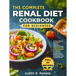 Pamela, Judith R. THE COMPLETE RENAL DIET COOKBOOK FOR BEGINNERS: Protect Kidney Function & Balance Nutrients Kidney-Friendly Meals with Low-Sodium Recipes to Manage ... Pressure, and Regain Your Quality of Life Pamela, Judith R. THE COMPLETE RENAL DIET COOKBOOK FOR BEGINNERS: Protect Kidney Function & Balance Nutrients Kidney-Friendly Meals with Low-Sodium Recipes to Manage ... Pressure, and Regain Your Quality of Life