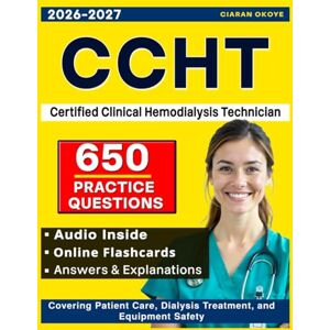 Okoye, Ciaran CCHT Exam Study Guide 650 Questions with Comprehensive Review and Rationales Covering Patient Care, Dialysis Treatment, and Equipment Safety for the Certified Clinical Hemodialysis Technician Okoye, Ciaran CCHT Exam Study Guide 650 Questions with Comprehensive Review and Rationales Covering Patient Care, Dialysis Treatment, and Equipment Safety for the Certified Clinical Hemodialysis Technician