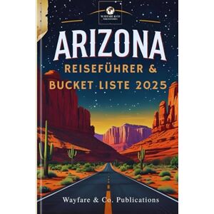Publications, Wayfare and Co. ARIZONA REISEFÜHRER & BUCKET LISTE 2025 (German Edition): Verborgene Schätze, unkonventionelle Pfade & wilde Wunder für das ultimative Abenteuer im ... (Wayfare & Co. Reiseführer-Serie) Publications, Wayfare and Co. ARIZONA REISEFÜHRER & BUCKET LISTE 2025 (German Edition): Verborgene Schätze, unkonventionelle Pfade & wilde Wunder für das ultimative Abenteuer im ... (Wayfare & Co. Reiseführer-Serie)