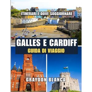 BLANCA, GRAYDON GALLES E CARDIFF GUIDA DI VIAGGIO 2025 BLANCA, GRAYDON GALLES E CARDIFF GUIDA DI VIAGGIO 2025