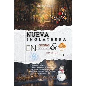 Poole, Anthony NUEVA INGLATERRA EN OTOÑO E INVIERNO GUÍA DE VIAJE: Recorridos en coche bajo el follaje otoñal, acogedoras escapadas invernales, pueblos pintorescos, aventuras de esquí y joyas ocultas Poole, Anthony NUEVA INGLATERRA EN OTOÑO E INVIERNO GUÍA DE VIAJE: Recorridos en coche bajo el follaje otoñal, acogedoras escapadas invernales, pueblos pintorescos, aventuras de esquí y joyas ocultas