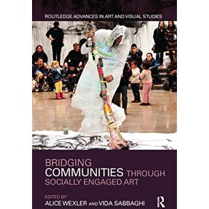 Bridging Communities through Socially Engaged Art (Routledge Advances in Art and Visual Studies) Bridging Communities through Socially Engaged Art (Routledge Advances in Art and Visual Studies)