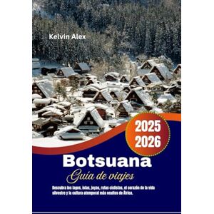 Alex, Kelvin Botsuana Guía de viajes 2025-2026: Descubra los lagos, islas, joyas, rutas ciclistas, el corazón de la vida silvestre y la cultura atemporal más ocultos de África. Alex, Kelvin Botsuana Guía de viajes 2025-2026: Descubra los lagos, islas, joyas, rutas ciclistas, el corazón de la vida silvestre y la cultura atemporal más ocultos de África.