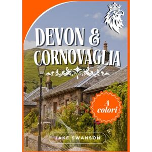 Swanson, Jake Devon e Cornovaglia guida di viaggio 2025: Consigli degli esperti, liste di cose da mettere in valigia per la stagione, requisiti d'ingresso, mappe ... il necessario per un viaggio senza intoppi Swanson, Jake Devon e Cornovaglia guida di viaggio 2025: Consigli degli esperti, liste di cose da mettere in valigia per la stagione, requisiti d'ingresso, mappe ... il necessario per un viaggio senza intoppi