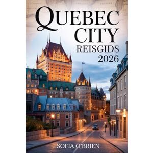 O'Brien, Sofia Quebec City Reisgids 2026: Ervaar ouderwetse charme, culinaire hoogstandjes en tijdloze avonturen in de meest Europese stad van Noord-Amerika O'Brien, Sofia Quebec City Reisgids 2026: Ervaar ouderwetse charme, culinaire hoogstandjes en tijdloze avonturen in de meest Europese stad van Noord-Amerika