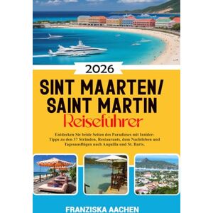 AACHEN, FRANZISKA Sint Maarten/ Saint Martin Reiseführer: Entdecken Sie beide Seiten des Paradieses mit Insider-Tipps zu den 37 Stränden, Restaurants, dem Nachtleben und Tagesausflügen nach Anguilla und St. Barts. AACHEN, FRANZISKA Sint Maarten/ Saint Martin Reiseführer: Entdecken Sie beide Seiten des Paradieses mit Insider-Tipps zu den 37 Stränden, Restaurants, dem Nachtleben und Tagesausflügen nach Anguilla und St. Barts.