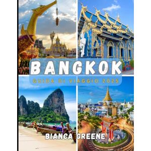 GREENE, BIANCA BANGKOK GUIDA DI VIAGGIO 2025: Il tuo compagno essenziale per esplorare la vibrante capitale della Thailandia GREENE, BIANCA BANGKOK GUIDA DI VIAGGIO 2025: Il tuo compagno essenziale per esplorare la vibrante capitale della Thailandia