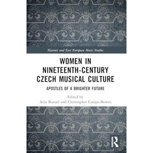 Women in Nineteenth-Century Czech Musical Culture: Apostles of a Brighter Future (Slavonic and East European Music Studies) Women in Nineteenth-Century Czech Musical Culture: Apostles of a Brighter Future (Slavonic and East European Music Studies)