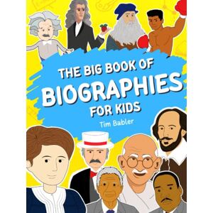 Babler, Tim The Big Book of Biographies for Kids: Discover the Lives of Gandhi, King Jr., Curie, Einstein, Newton, and Other Extraordinary Figures (Easy Biographies for Kids) Babler, Tim The Big Book of Biographies for Kids: Discover the Lives of Gandhi, King Jr., Curie, Einstein, Newton, and Other Extraordinary Figures (Easy Biographies for Kids)