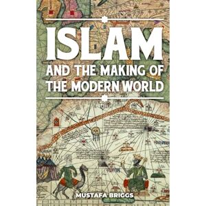 Briggs, Mustafa Islam & The Making of The Modern World Briggs, Mustafa Islam & The Making of The Modern World