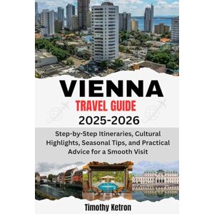 Ketron, Timothy VIENNA TRAVEL GUIDE 2025-2026: Step-by-Step Itineraries, Cultural Highlights, Seasonal Tips, and Practical Advice for a Smooth Visit (TRAVELER’S COMPASS) Ketron, Timothy VIENNA TRAVEL GUIDE 2025-2026: Step-by-Step Itineraries, Cultural Highlights, Seasonal Tips, and Practical Advice for a Smooth Visit (TRAVELER’S COMPASS)