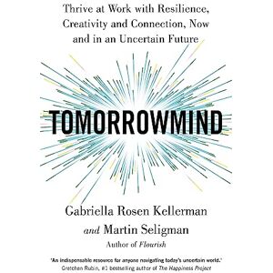 Kellerman, Gabriella Rosen TomorrowMind: Thrive at Work with Resilience, Creativity and Connection, Now and in an Uncertain Future Kellerman, Gabriella Rosen TomorrowMind: Thrive at Work with Resilience, Creativity and Connection, Now and in an Uncertain Future