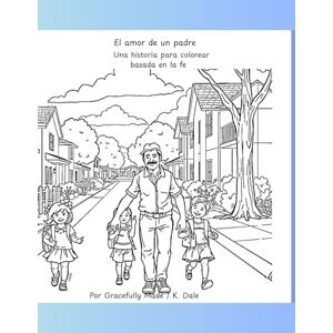 Dale, Ms. Kimberly Libro cristiano para colorear para niños: El amor de un padre y las promesas de Dios: Historia de libro para colorear basada en la fe Dale, Ms. Kimberly Libro cristiano para colorear para niños: El amor de un padre y las promesas de Dios: Historia de libro para colorear basada en la fe
