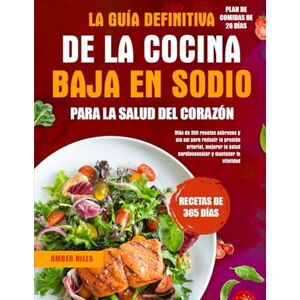 HILLS, AMBER LA GUÍA DEFINITIVA DE LA COCINA BAJA EN SODIO PARA LA SALUD DEL CORAZÓN: Más de 200 recetas sabrosas y sin sal para reducir la presión arterial, mejorar la salud cardiovascular y mantener la vitalidad HILLS, AMBER LA GUÍA DEFINITIVA DE LA COCINA BAJA EN SODIO PARA LA SALUD DEL CORAZÓN: Más de 200 recetas sabrosas y sin sal para reducir la presión arterial, mejorar la salud cardiovascular y mantener la vitalidad
