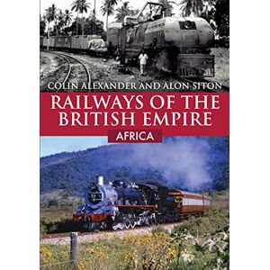 Alexander, Colin Railways of the British Empire: Africa Alexander, Colin Railways of the British Empire: Africa