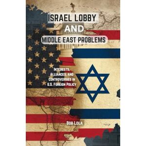 Lola, Bob Israel Lobby And Middle East Problems: Interests, Alliances, And Controversies in U.S. Foreign Policy Lola, Bob Israel Lobby And Middle East Problems: Interests, Alliances, And Controversies in U.S. Foreign Policy